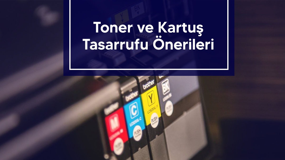 Toner ve Kartuş Tasarrufu Önerileri